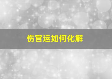 伤官运如何化解