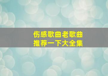 伤感歌曲老歌曲推荐一下大全集