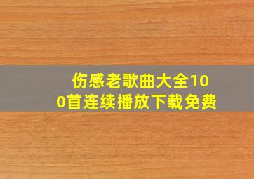 伤感老歌曲大全100首连续播放下载免费