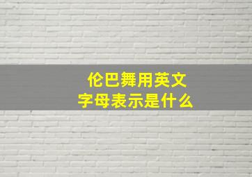 伦巴舞用英文字母表示是什么