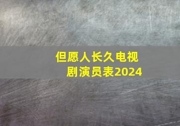 但愿人长久电视剧演员表2024