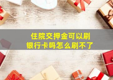 住院交押金可以刷银行卡吗怎么刷不了