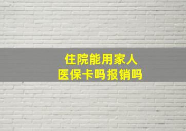 住院能用家人医保卡吗报销吗