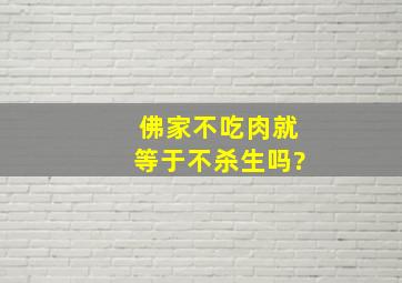 佛家不吃肉就等于不杀生吗?