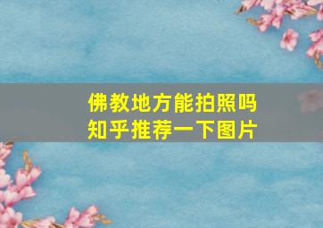 佛教地方能拍照吗知乎推荐一下图片