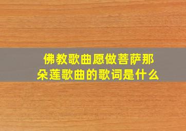 佛教歌曲愿做菩萨那朵莲歌曲的歌词是什么