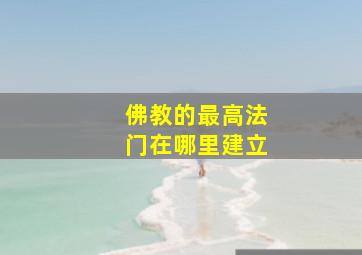 佛教的最高法门在哪里建立