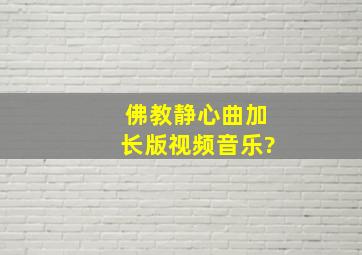 佛教静心曲加长版视频音乐?