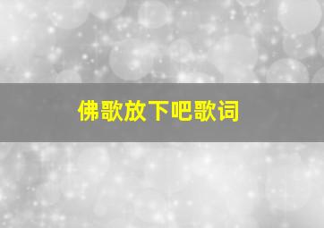 佛歌放下吧歌词