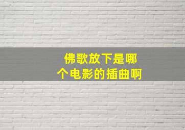 佛歌放下是哪个电影的插曲啊