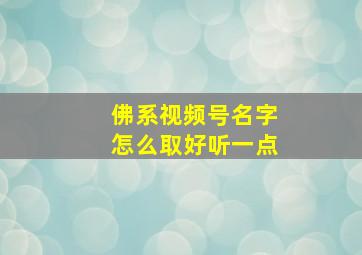 佛系视频号名字怎么取好听一点