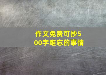 作文免费可抄500字难忘的事情