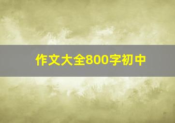 作文大全800字初中