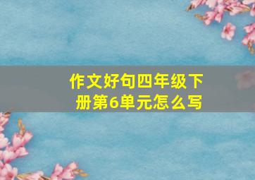 作文好句四年级下册第6单元怎么写