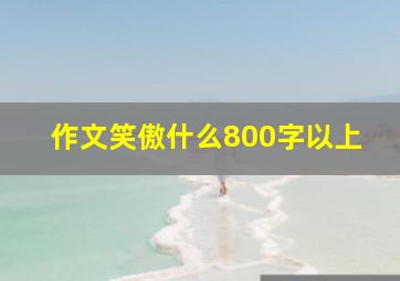 作文笑傲什么800字以上