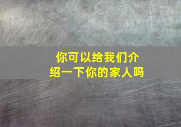 你可以给我们介绍一下你的家人吗