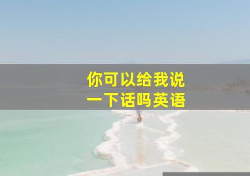 你可以给我说一下话吗英语