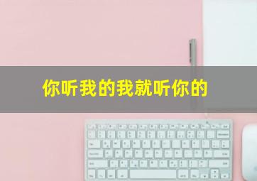 你听我的我就听你的