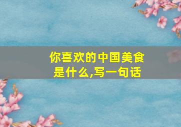 你喜欢的中国美食是什么,写一句话