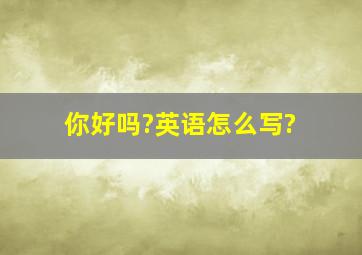 你好吗?英语怎么写?