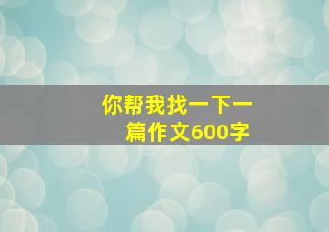 你帮我找一下一篇作文600字