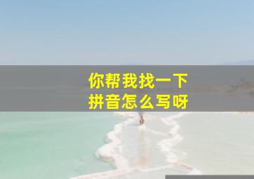 你帮我找一下拼音怎么写呀