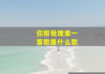 你帮我搜索一首歌是什么歌