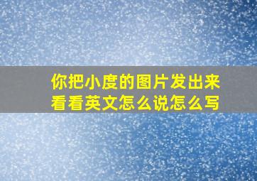 你把小度的图片发出来看看英文怎么说怎么写