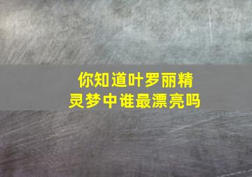 你知道叶罗丽精灵梦中谁最漂亮吗