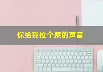 你给我拉个屎的声音