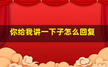 你给我讲一下子怎么回复