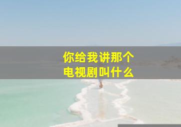 你给我讲那个电视剧叫什么