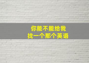 你能不能给我找一个那个英语