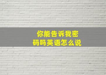 你能告诉我密码吗英语怎么说