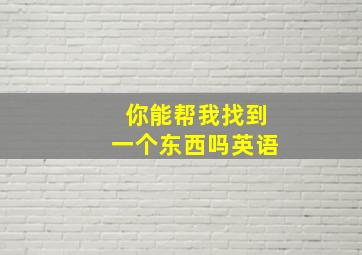 你能帮我找到一个东西吗英语