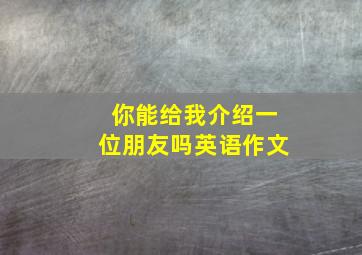 你能给我介绍一位朋友吗英语作文