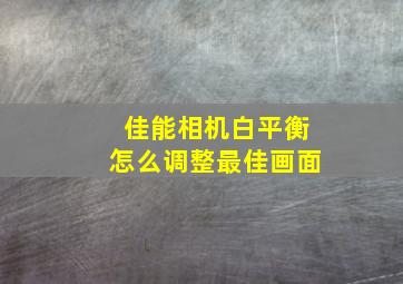 佳能相机白平衡怎么调整最佳画面