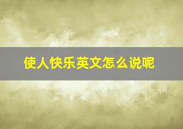 使人快乐英文怎么说呢