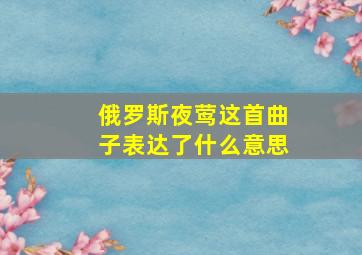 俄罗斯夜莺这首曲子表达了什么意思