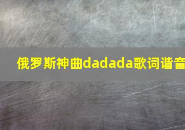 俄罗斯神曲dadada歌词谐音