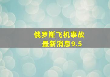 俄罗斯飞机事故最新消息9.5