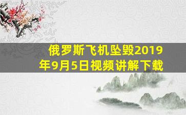 俄罗斯飞机坠毁2019年9月5日视频讲解下载