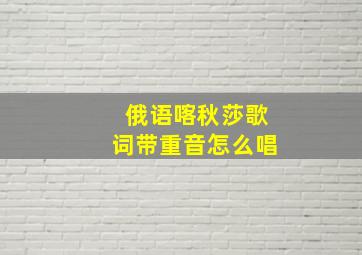 俄语喀秋莎歌词带重音怎么唱