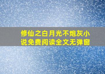 修仙之白月光不炮灰小说免费阅读全文无弹窗