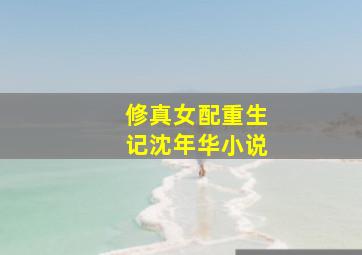 修真女配重生记沈年华小说