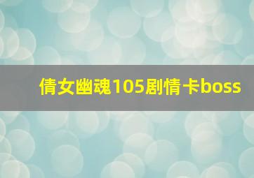 倩女幽魂105剧情卡boss