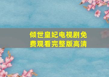 倾世皇妃电视剧免费观看完整版高清