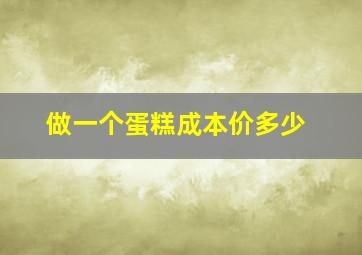 做一个蛋糕成本价多少