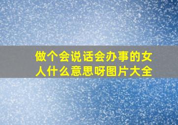 做个会说话会办事的女人什么意思呀图片大全