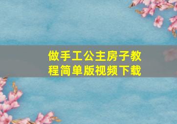 做手工公主房子教程简单版视频下载